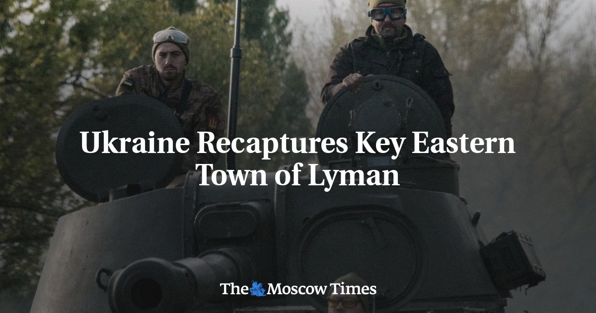Ukraine Recaptures Key Eastern Town of Lyman The Moscow Times