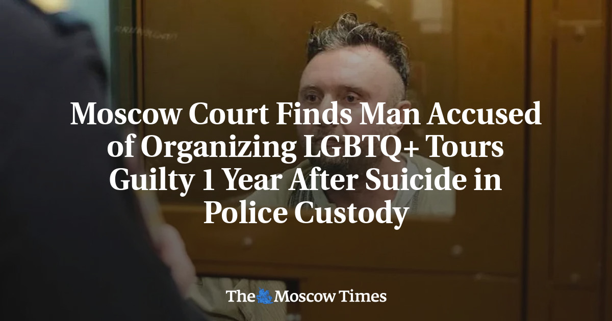 Moscow Court Finds Man Accused of Organizing LGBTQ+ Tours Guilty 1 Year After Suicide in Police Custody