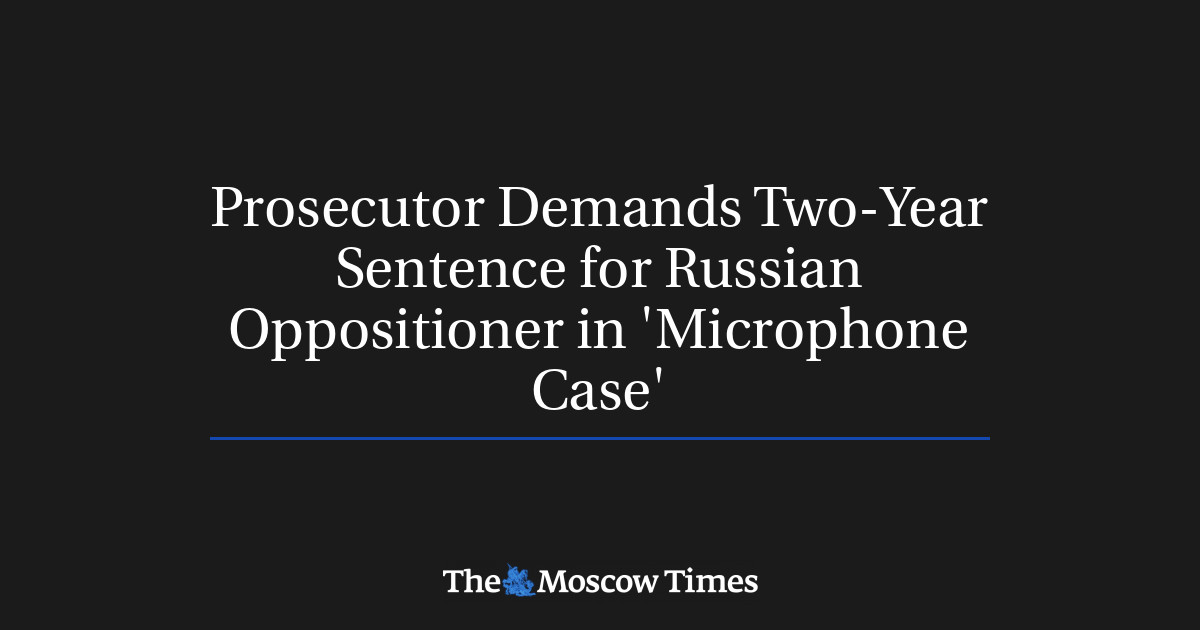 Prosecutor Demands TwoYear Sentence for Russian Oppositioner in