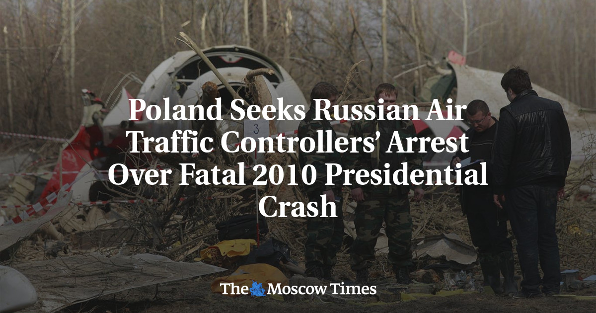 Poland Seeks Russian Air Traffic Controllers’ Arrest Over Fatal 2010 Presidential Crash