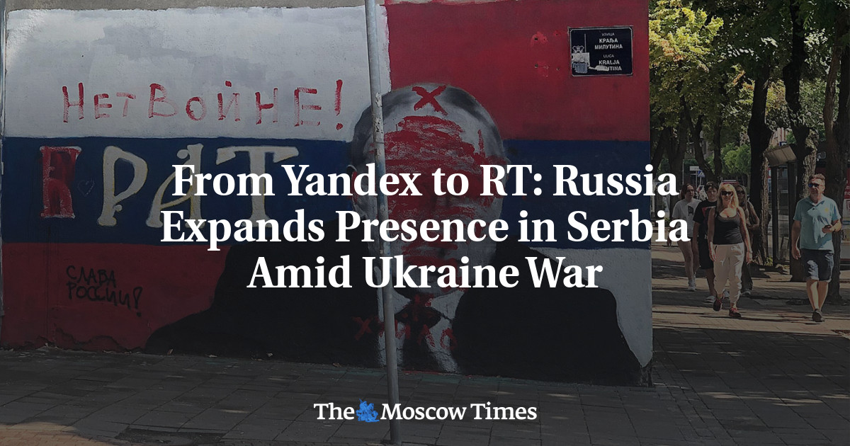 From Yandex to RT: Russia Expands Presence in Serbia Amid Ukraine War