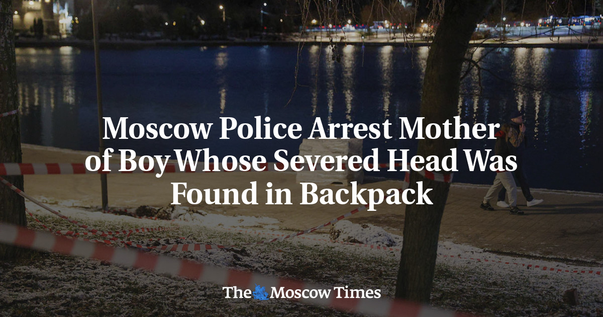 Moscow Police Arrest Mother of Boy Whose Severed Head Was Found in Backpack