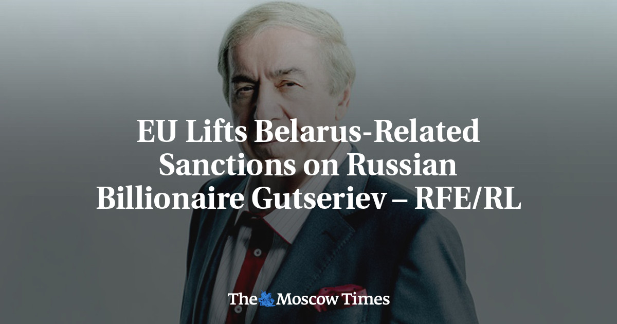 EU Lifts Belarus-Related Sanctions on Russian Billionaire Gutseriev – RFE/RL