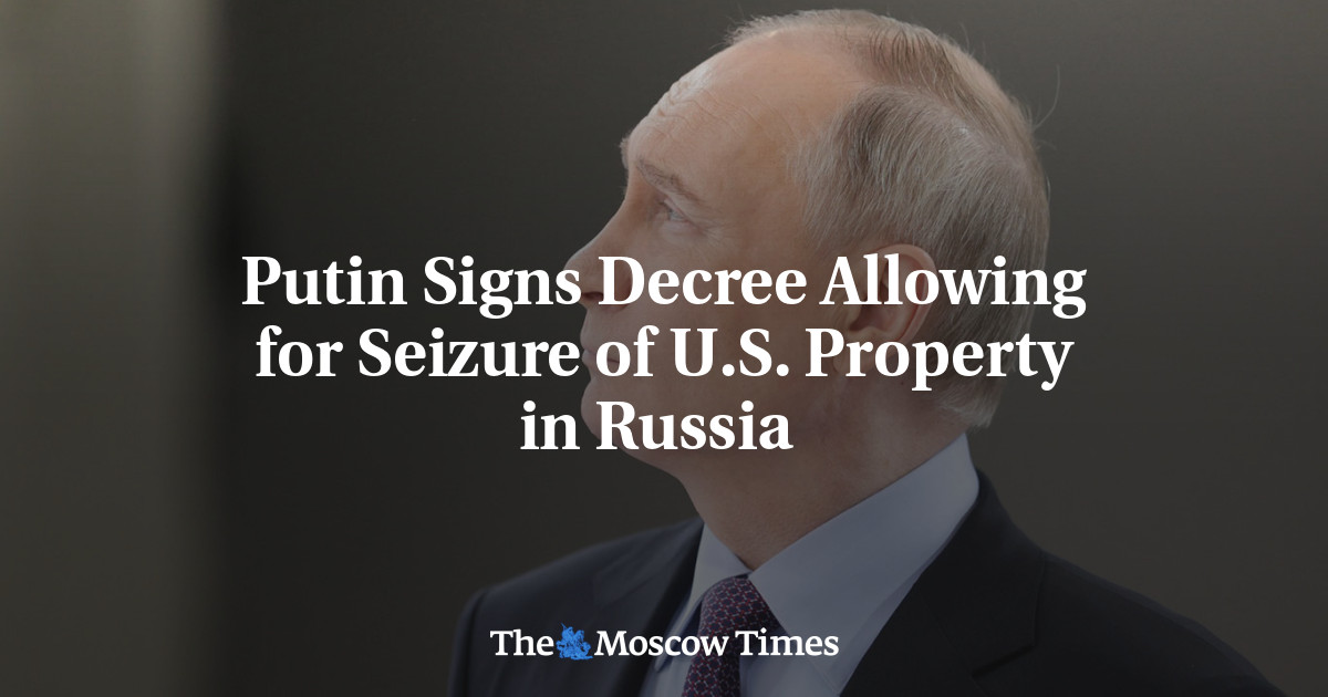 Putin Signs Decree Allowing for Seizure of U.S. Property in Russia - The  Moscow Times