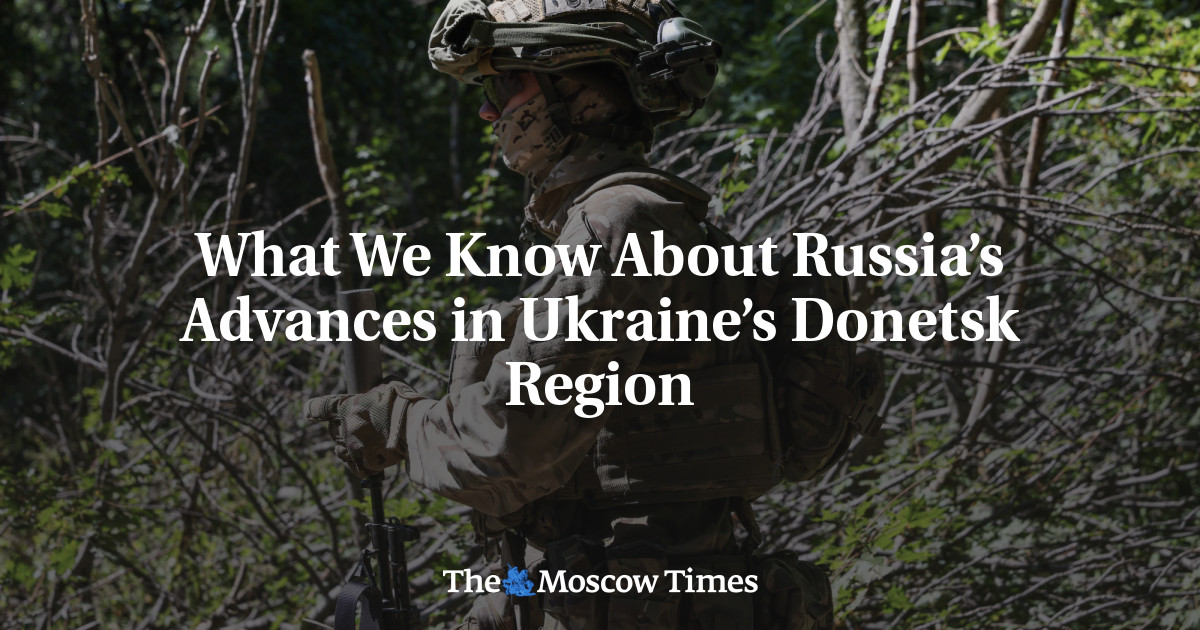 What We Know About Russia’s Advances in Ukraine’s Donetsk Region