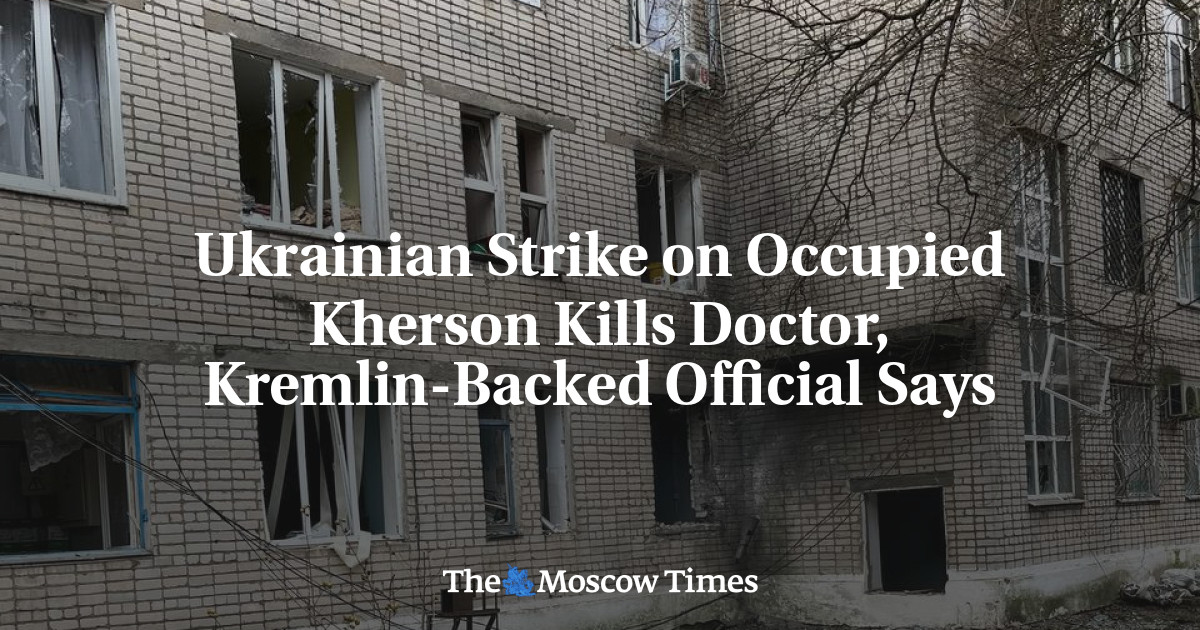 Ukrainian Strike on Occupied Kherson Kills Doctor, Kremlin-Backed Official Says