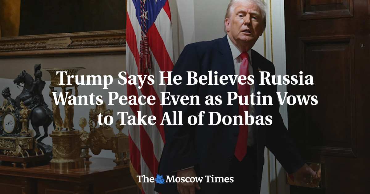 Trump Says He Believes Russia Wants Peace Even as Putin Vows to Take All of Donbas
