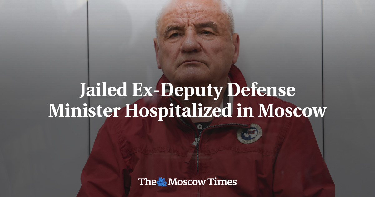 Jailed Ex-Deputy Defense Minister Hospitalized in Moscow