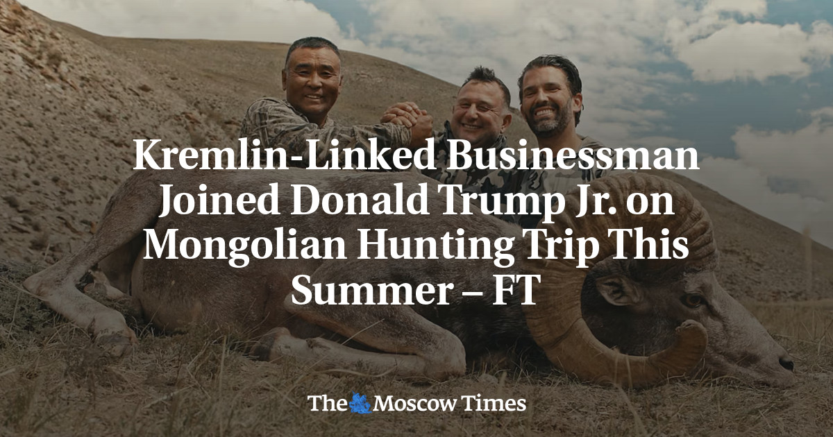 Kremlin-Linked Businessman Joined Donald Trump Jr. on Mongolian Hunting Trip This Summer – FT