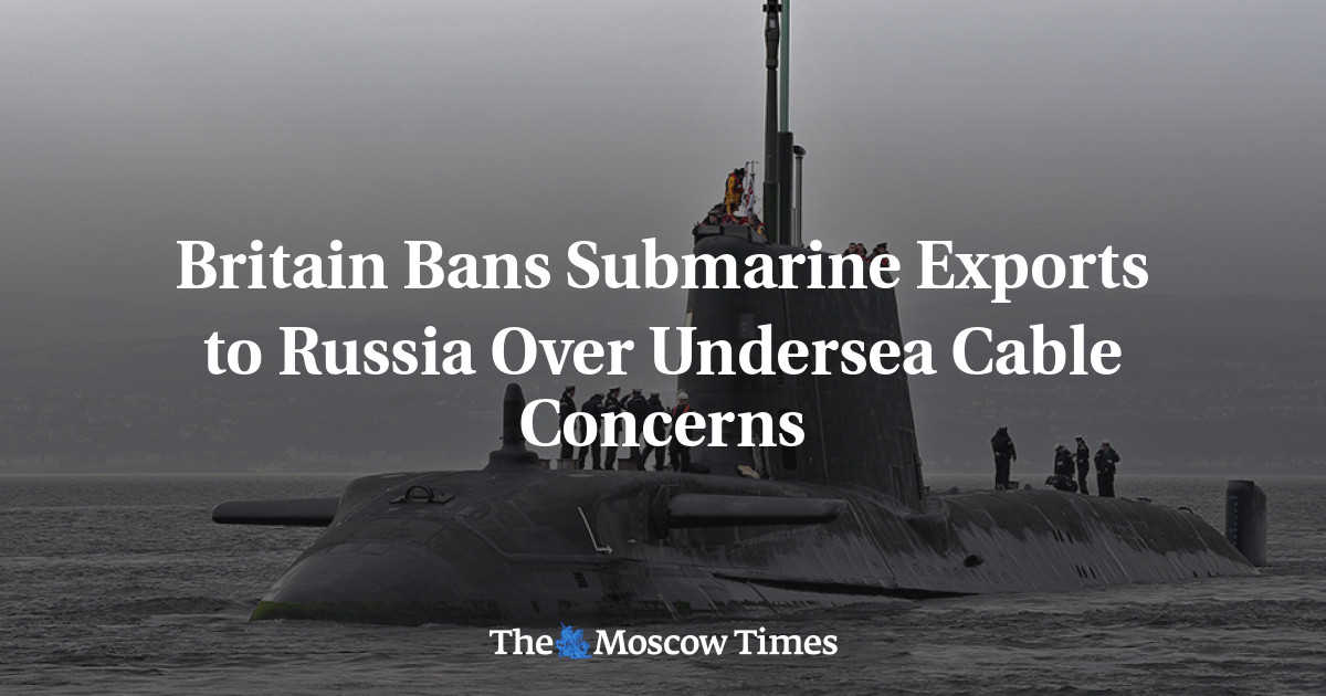 Britain Bans Submarine Exports To Russia Over Undersea Cable Concerns ...