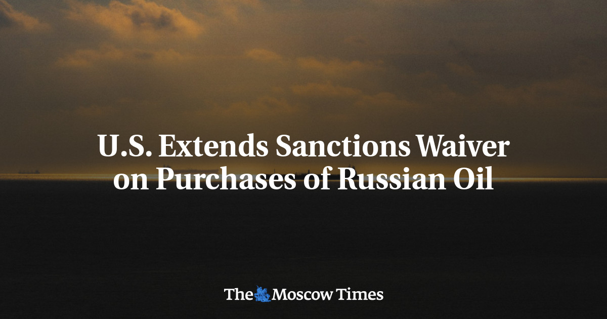 U.S. Extends Sanctions Waiver on Purchases of Russian Oil