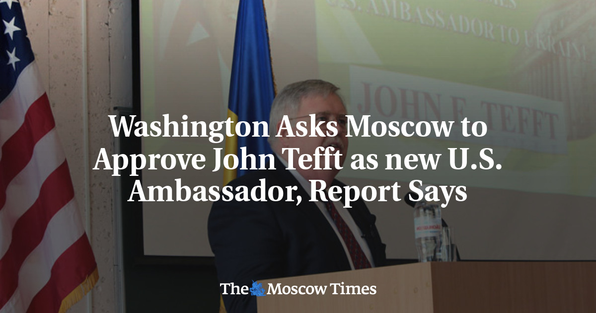 Washington meminta Moskow untuk menyetujui John Tefft sebagai duta besar AS yang baru, kata Report