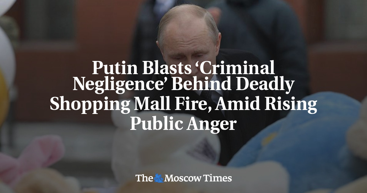 Putin meledakkan ‘kelalaian kriminal’ di balik kebakaran mal yang mematikan, di tengah meningkatnya kemarahan publik
