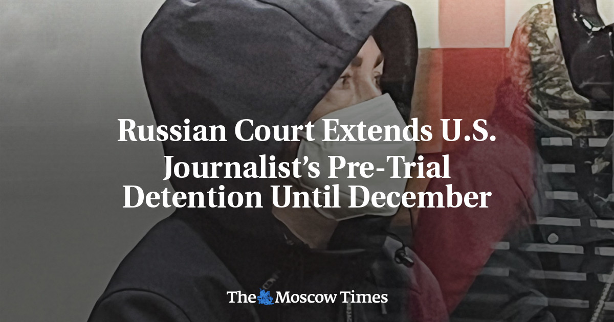 Russian Court Extends U.S. Journalist’s Pre-Trial Detention Until December
