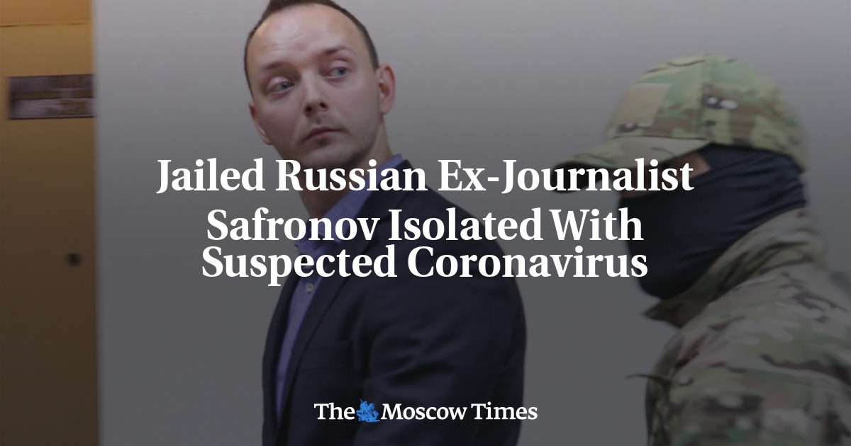 Jailed Russian Ex-Journalist Safronov Isolated With Suspected ...