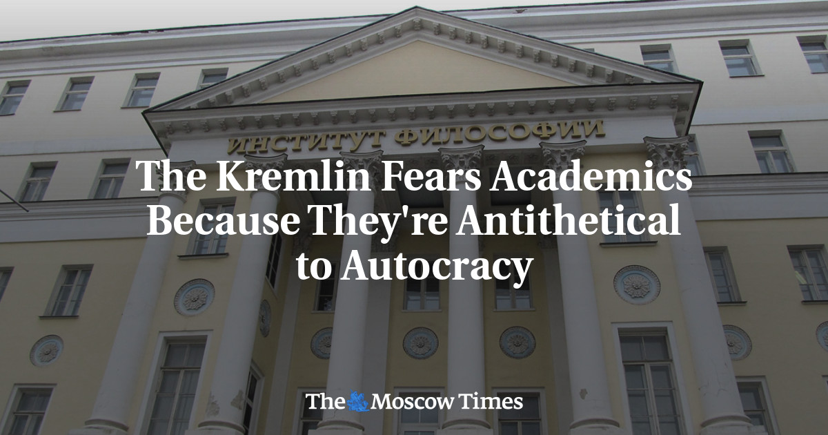 The Kremlin Fears Academics Because They're Antithetical to Autocracy - The Moscow Times