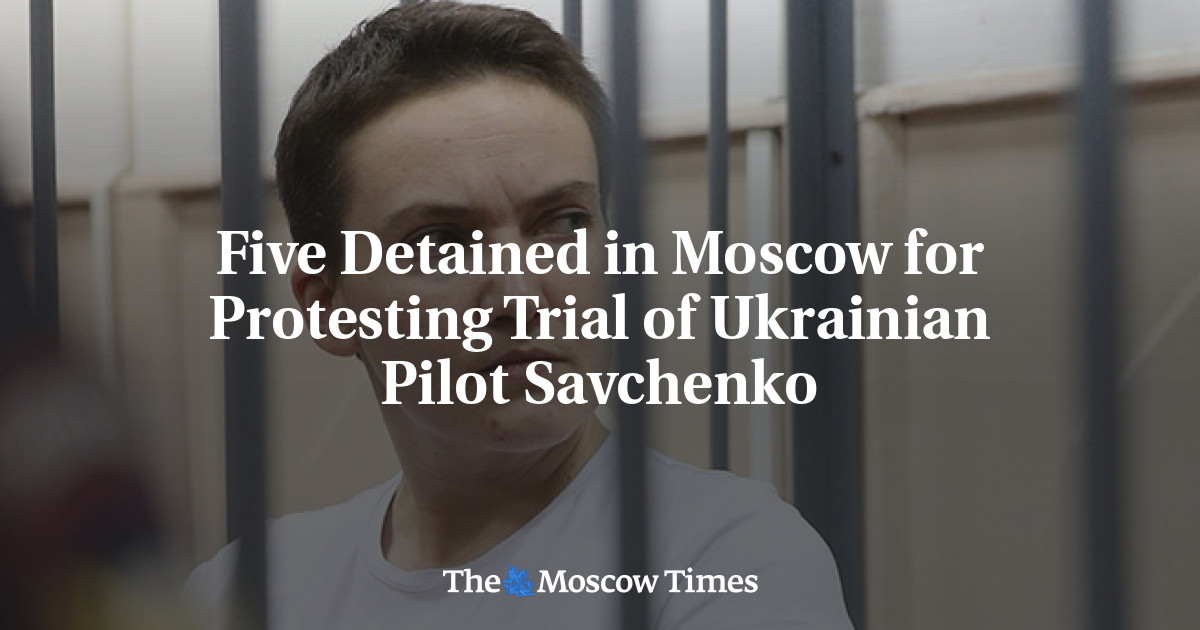Lima orang ditahan di Moskow untuk persidangan protes terhadap pilot Ukraina Savchenko