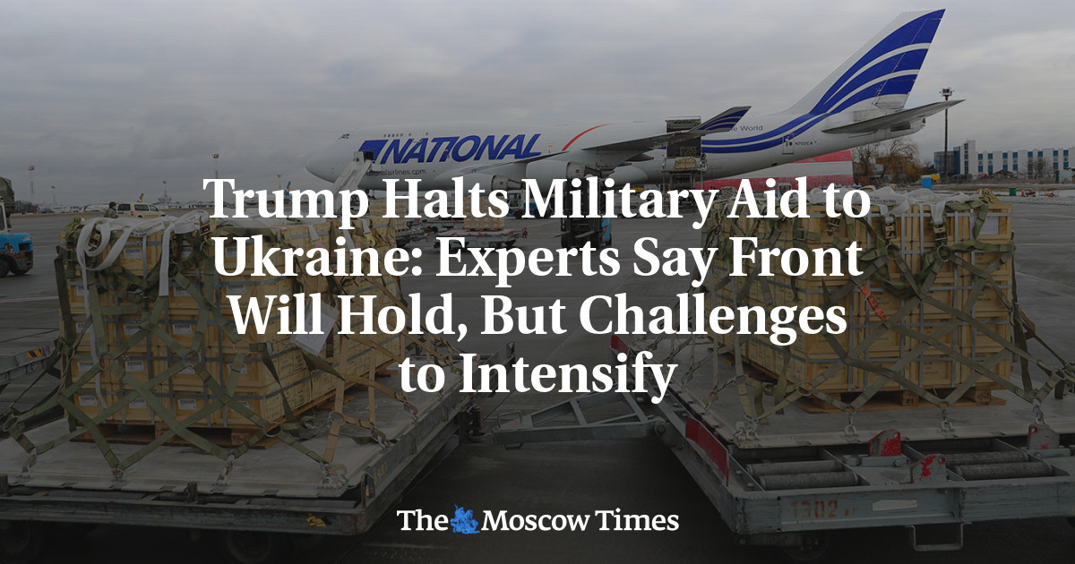 Trump Halts Military Aid to Ukraine: Experts Say Front Will Hold, But Challenges to Intensify