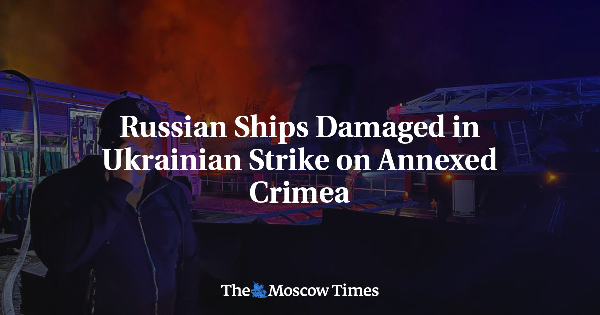 Russian Ships Sustain Damage in Ukrainian Strike on Annexed Crimea – The Moscow Times