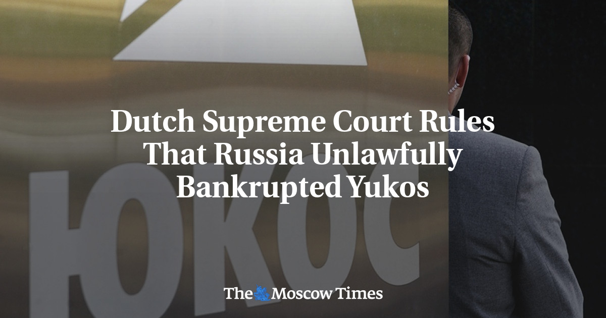 Dutch Supreme Court Rules That Russia Unlawfully Bankrupted Yukos