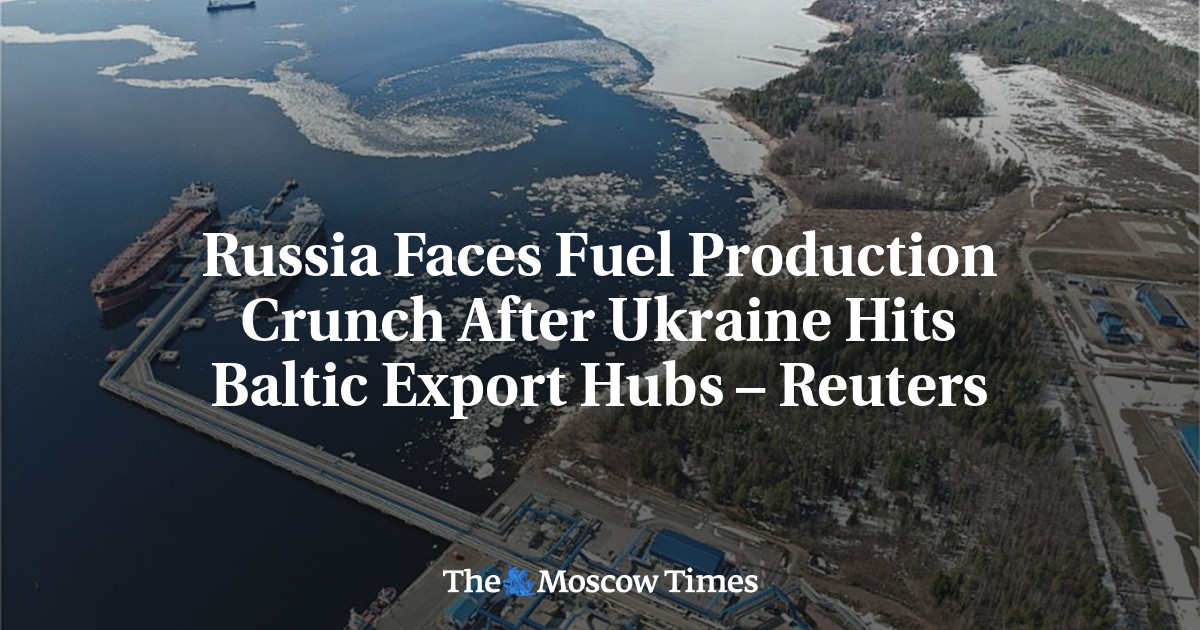 Russia Faces Fuel Production Crunch After Ukraine Hits Baltic Export Hubs – Reuters
