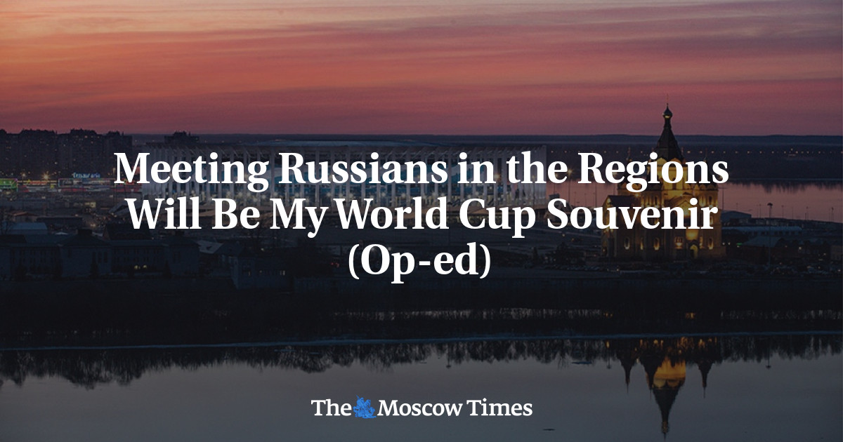 Bertemu orang-orang Rusia di wilayah tertentu akan menjadi kenang-kenangan Piala Dunia saya (Op-ed)