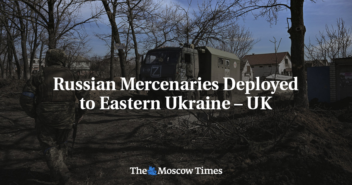 Russian Mercenaries Deployed to Eastern Ukraine – UK - The Moscow Times