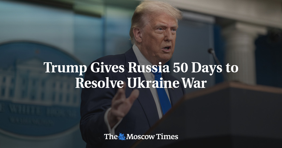 Trump Gives Russia 50 Days to Resolve Ukraine War - The Moscow Times
