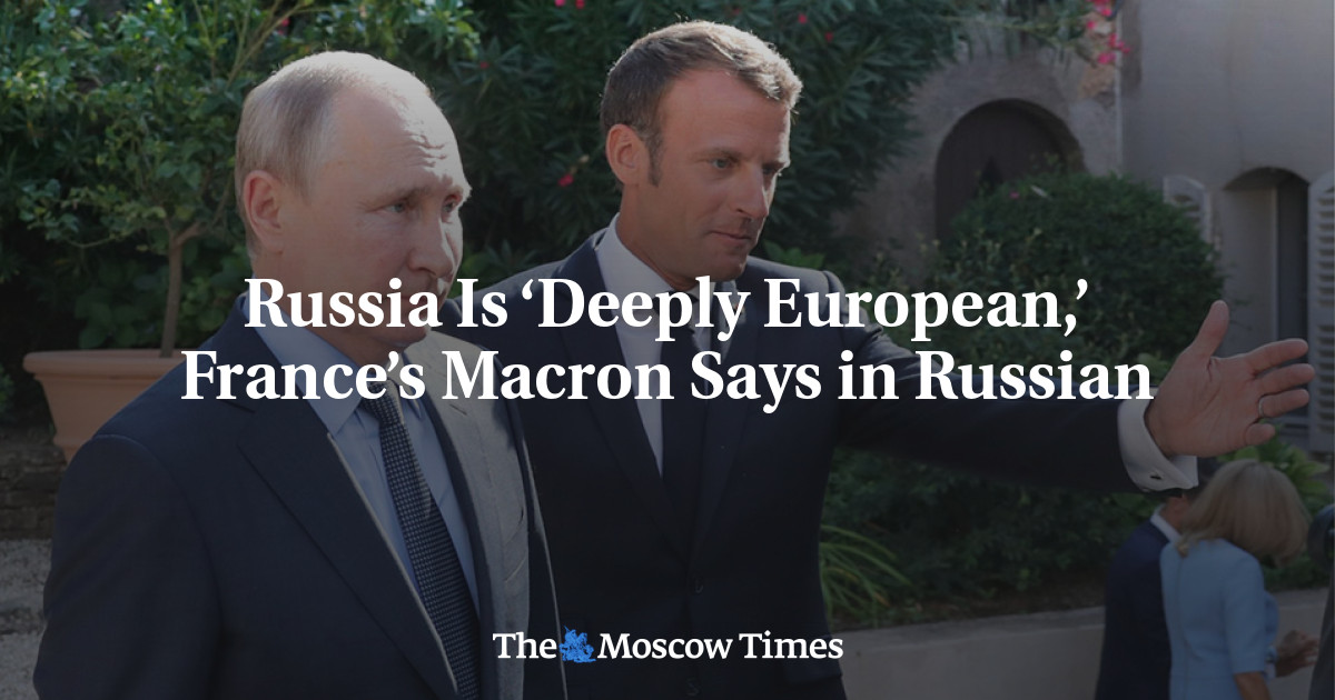 Russia Is ‘Deeply European,’ France’s Macron Says in Russian - The ...