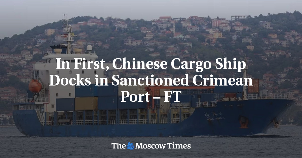 In First, Chinese Cargo Ship Docks in Sanctioned Crimean Port – FT