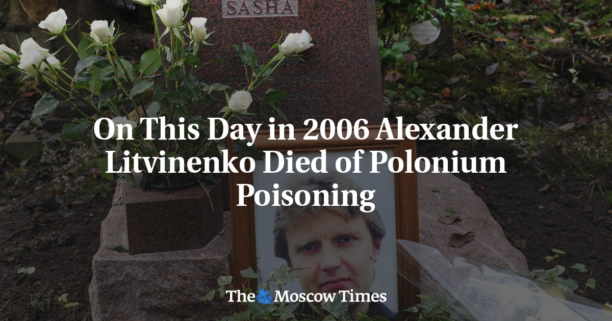 On This Day In 2006 Alexander Litvinenko Died Of Polonium Poisoning The Moscow Times