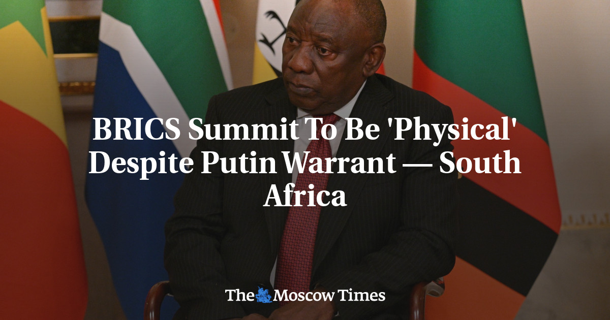 BRICS Summit To Be 'Physical' Despite Putin Warrant — South Africa - The Moscow Times