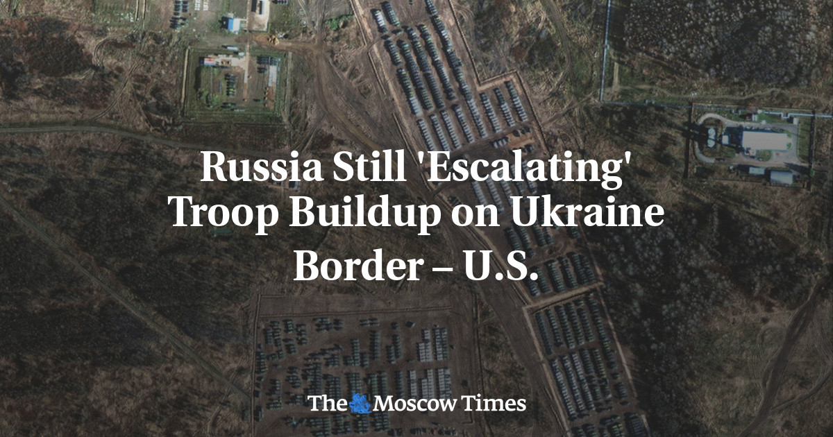 Russia Still 'Escalating' Troop Buildup on Ukraine Border – U.S. - The ...