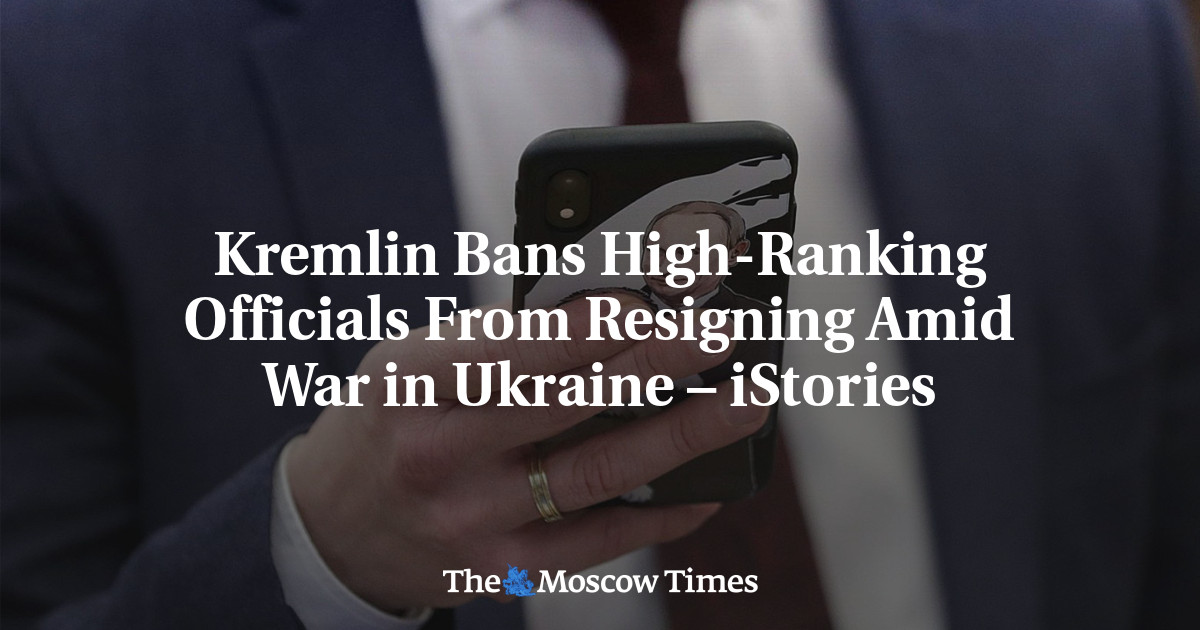Kremlin melarang pejabat tinggi mengundurkan diri di tengah perang di Ukraina – iStories