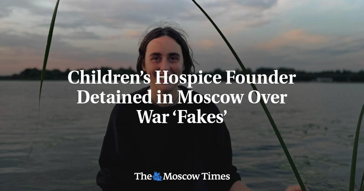 Children’s Hospice Founder Detained in Moscow Over War ‘Fakes’