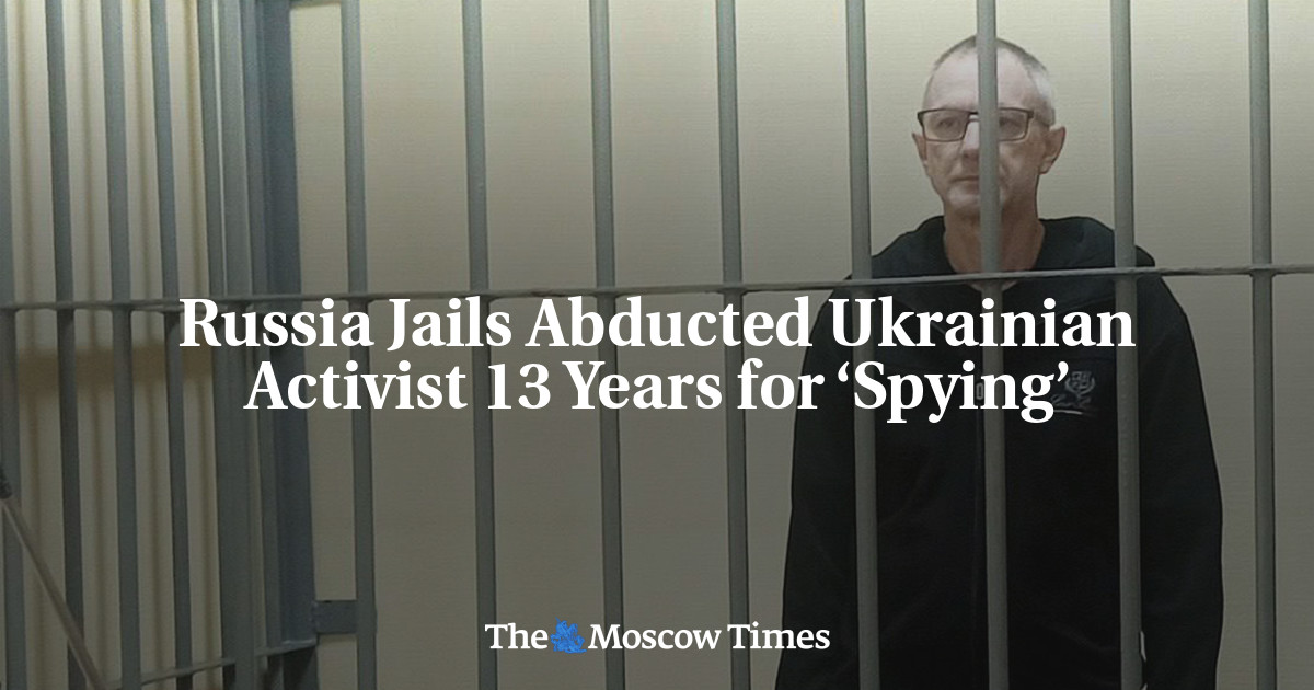 Russia Jails Abducted Ukrainian Activist 13 Years for ‘Spying’