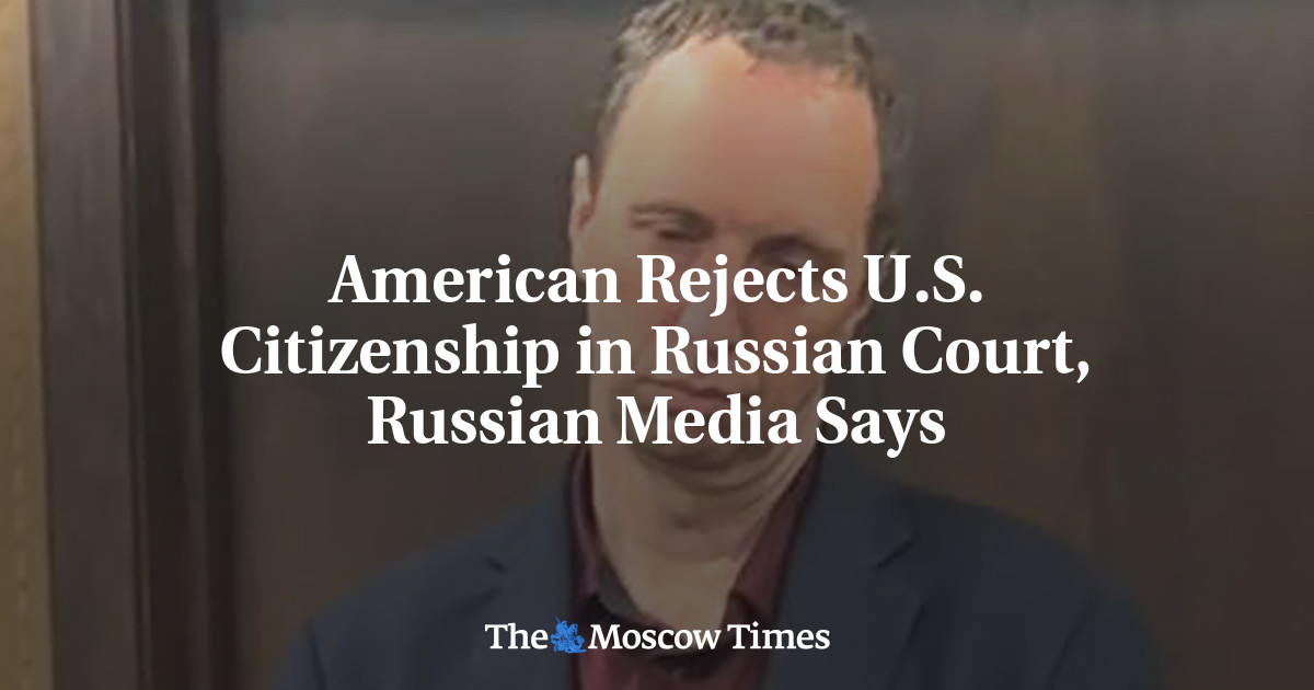 American Rejects U.S. Citizenship in Russian Court, Russian Media Says