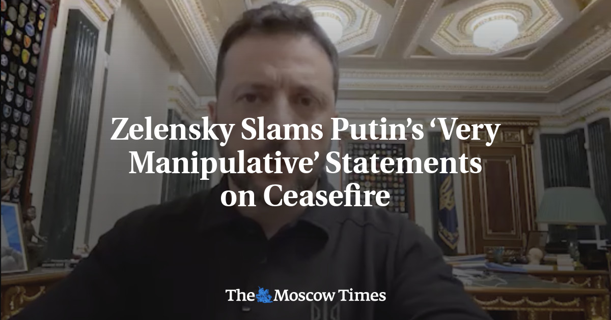 Zelensky Slams Putin’s ‘Very Manipulative’ Statements on Ceasefire – The Moscow Times