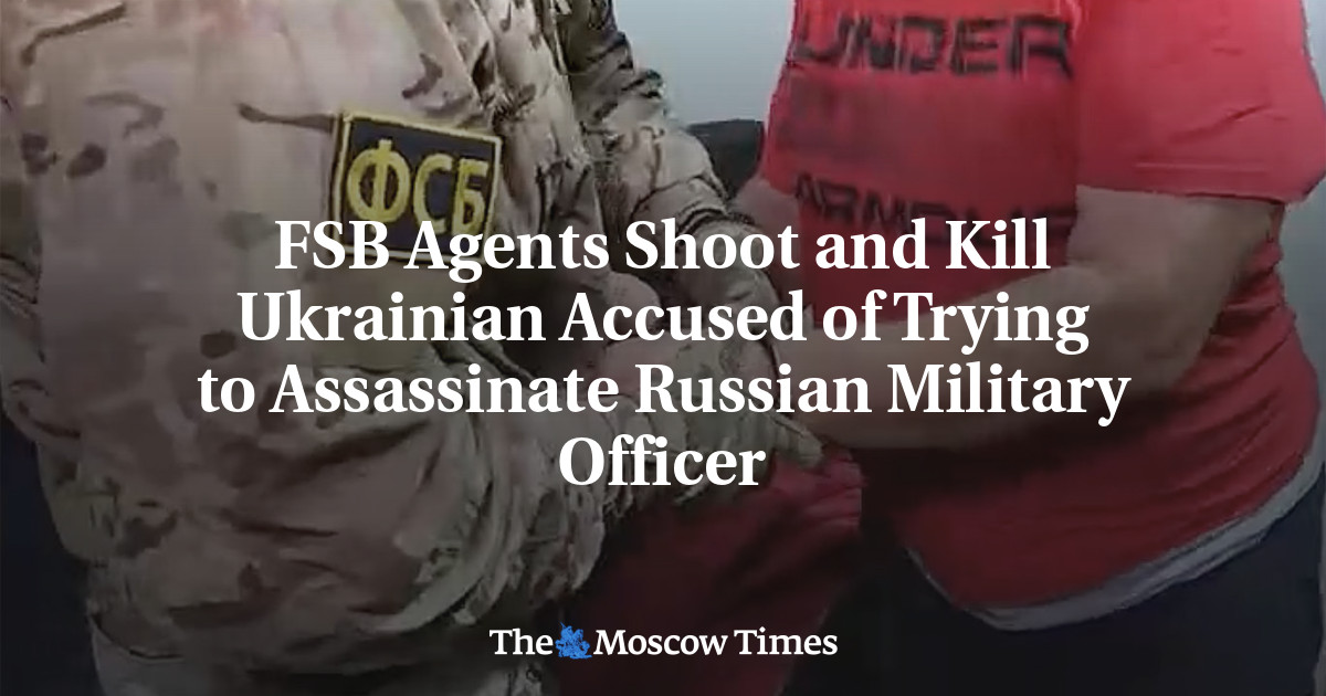 FSB Agents Shoot and Kill Ukrainian Accused of Trying to Assassinate Russian Military Officer