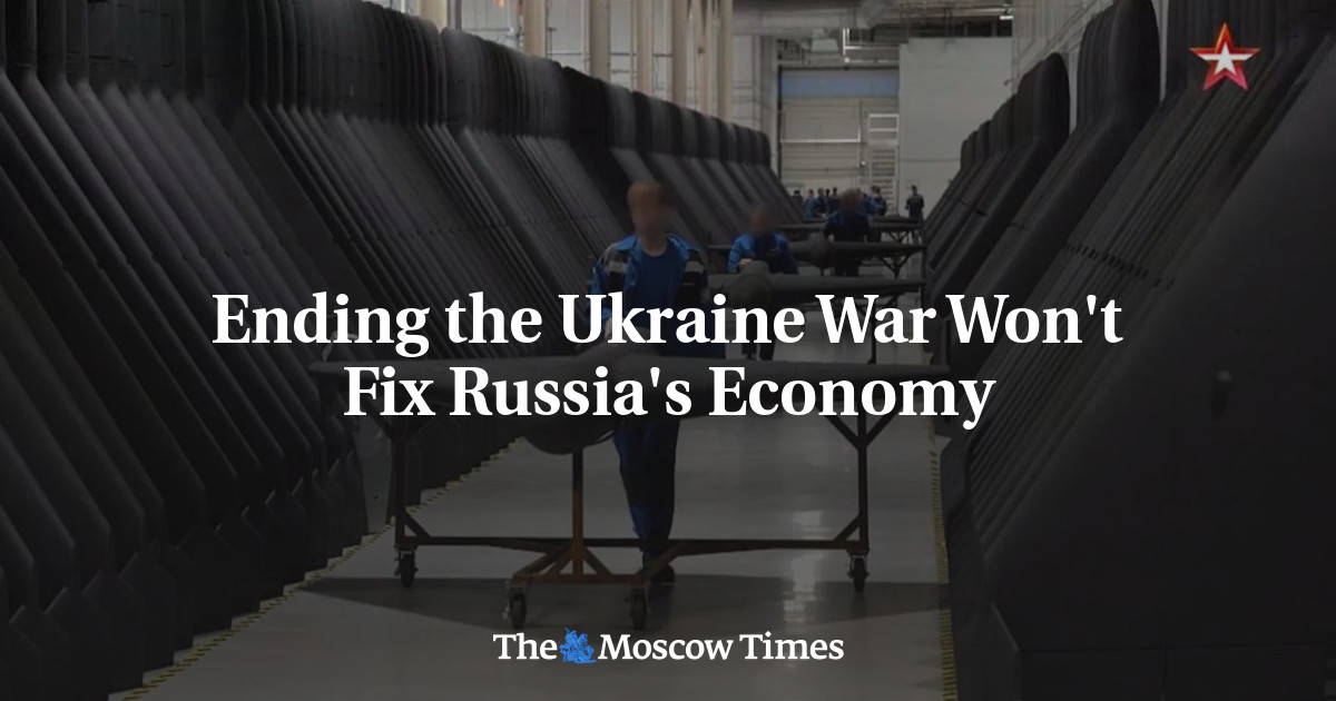Ending the Ukraine War Won't Fix Russia's Economy