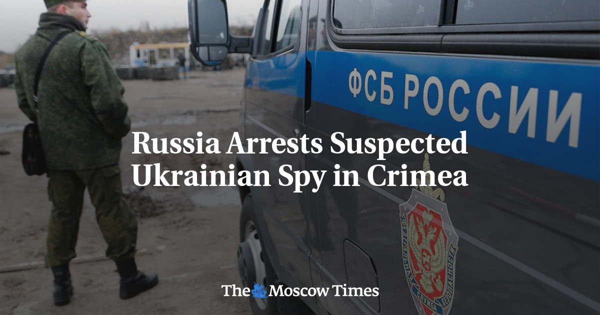 Russia Arrests Suspected Ukrainian Spy in Crimea - The Moscow Times