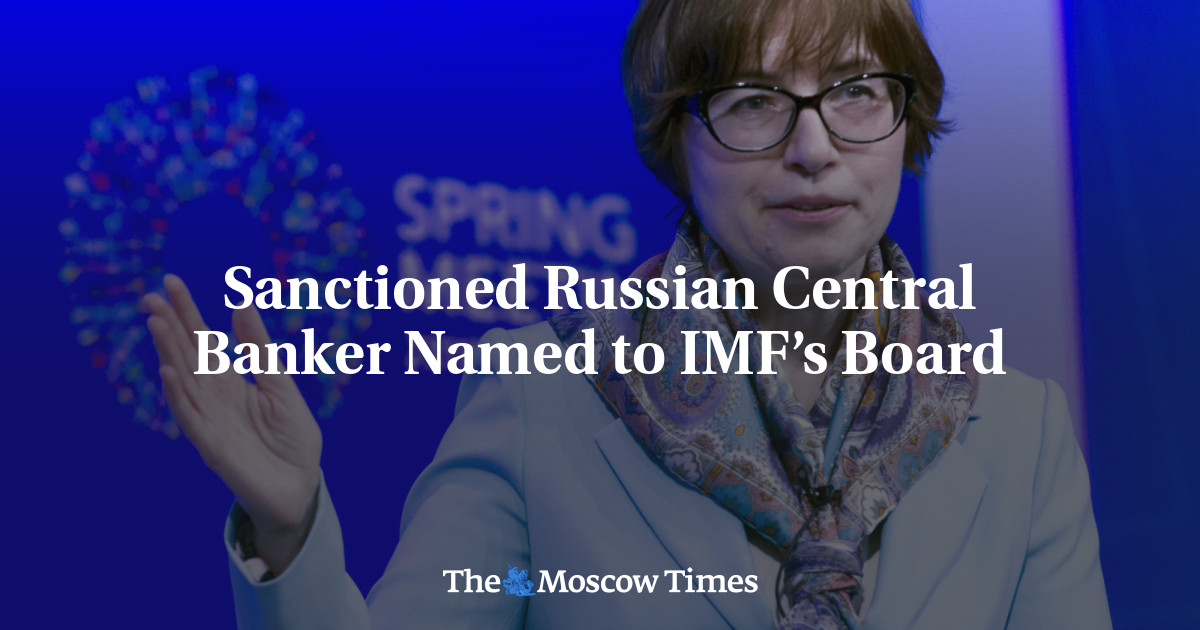 Sanctioned Russian Central Banker Named to IMF’s Board