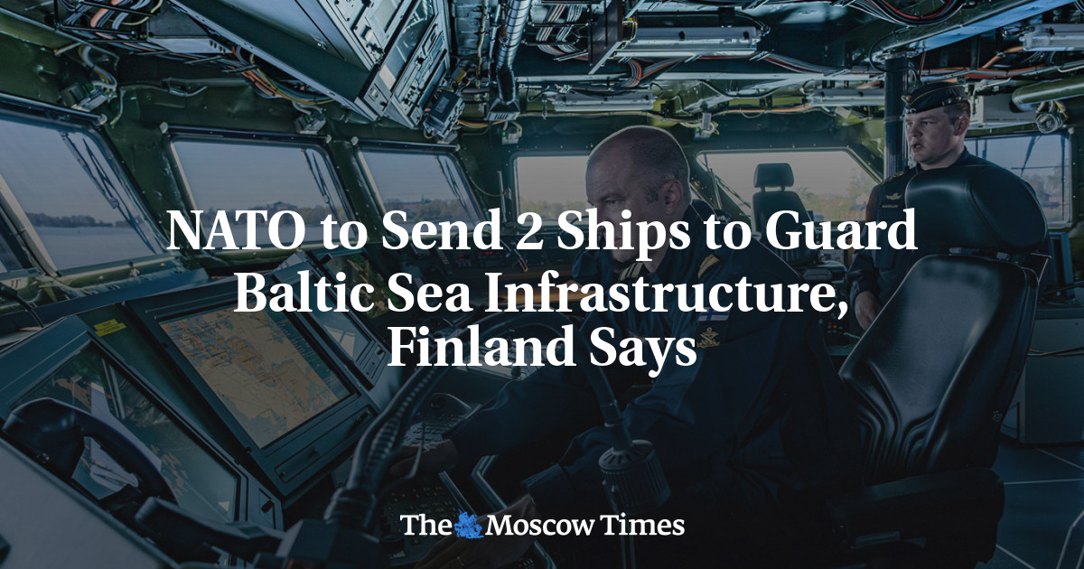 NATO to Send 2 Ships to Guard Baltic Sea Infrastructure, Finland Says – The Moscow Times