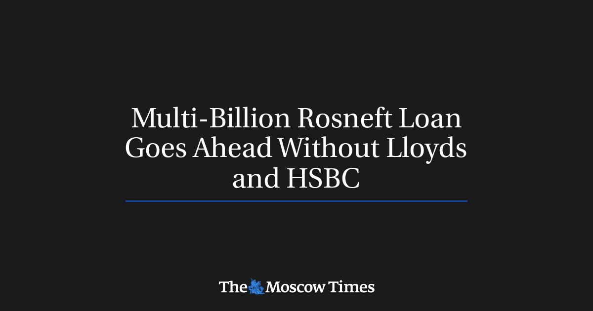 Pinjaman multi-miliar Rosneft berjalan tanpa Lloyds dan HSBC