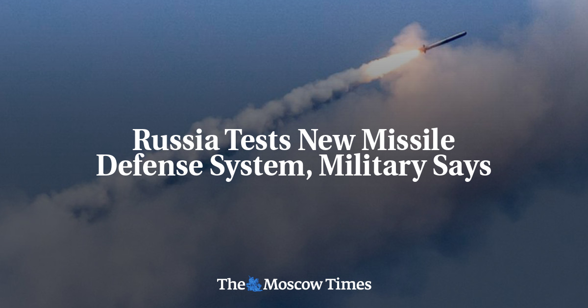 Russia Tests New Missile Defense System, Military Says - The Moscow Times