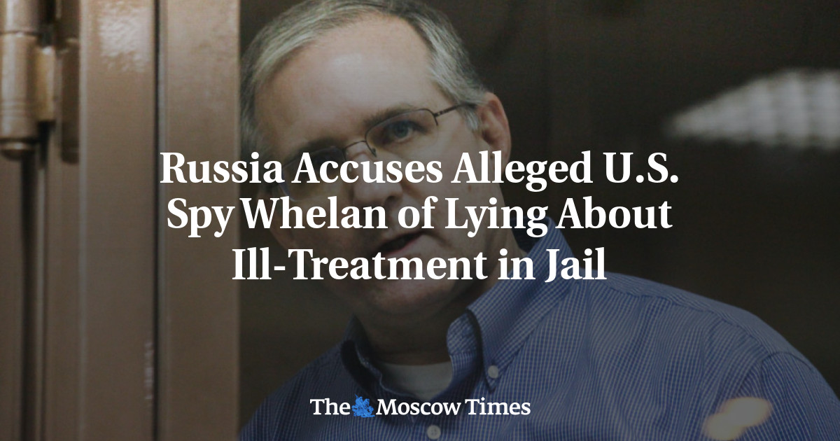 Russia Accuses Alleged U.S. Spy Whelan of Lying About Ill-Treatment in ...