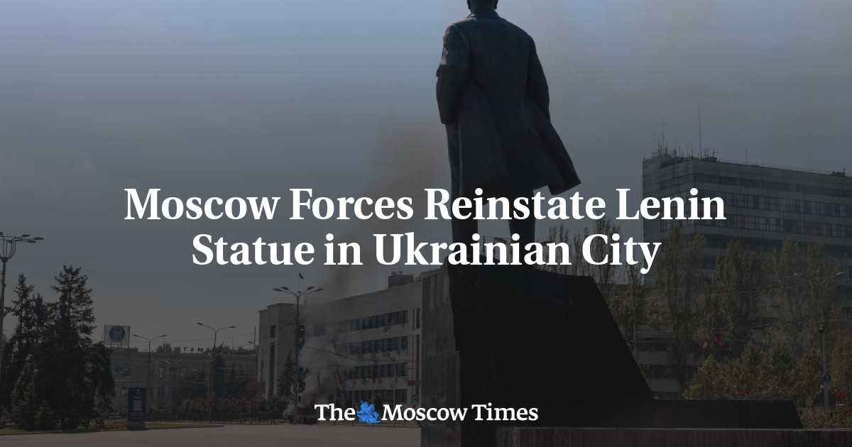 Moscow Forces Reinstate Lenin Statue in Ukrainian City - The Moscow Times