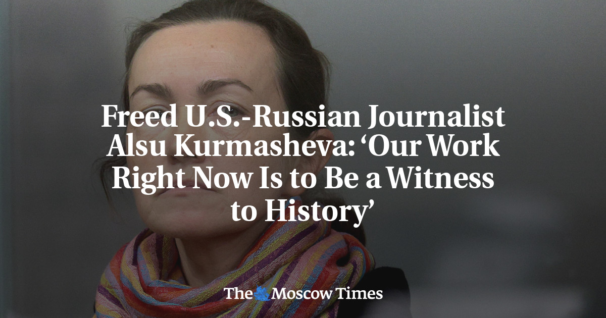 Freed U.S.-Russian Journalist Alsu Kurmasheva: ‘Our Work Right Now Is to Be a Witness to History’