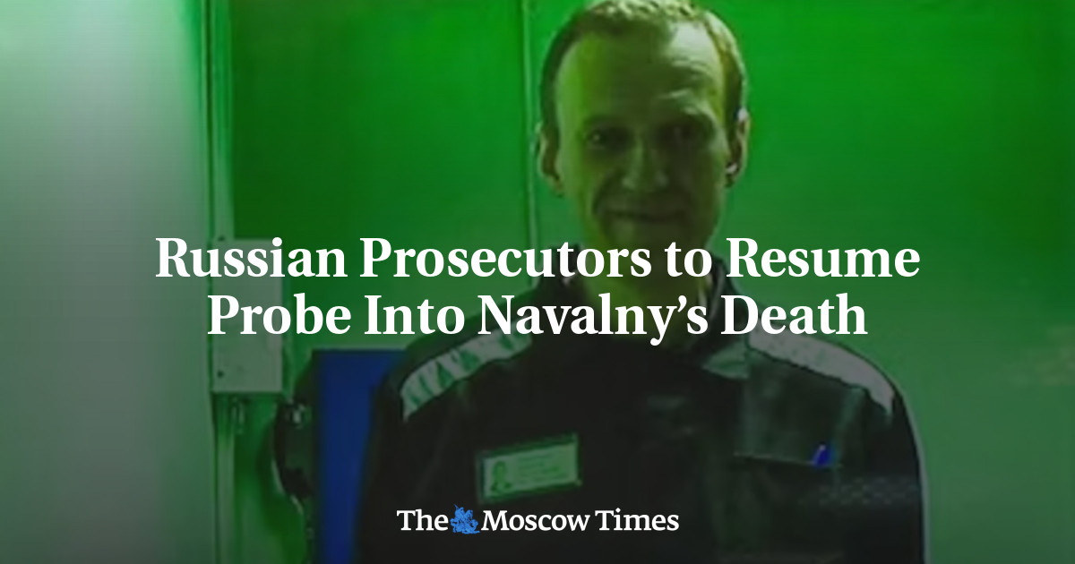 Russian Prosecutors to Resume Probe Into Navalny’s Death