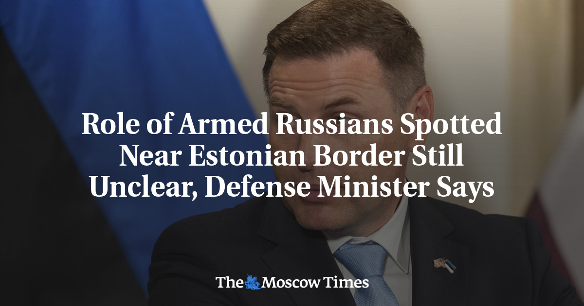 Role of Armed Russians Spotted Near Estonian Border Still Unclear, Defense Minister Says